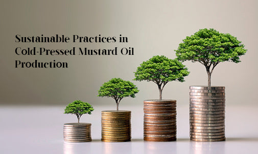sustainable practices in cold pressed mustard oil production